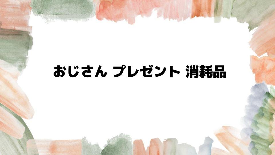 おじさんに喜ばれる消耗品プレゼント